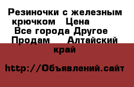 Резиночки с железным крючком › Цена ­ 250 - Все города Другое » Продам   . Алтайский край